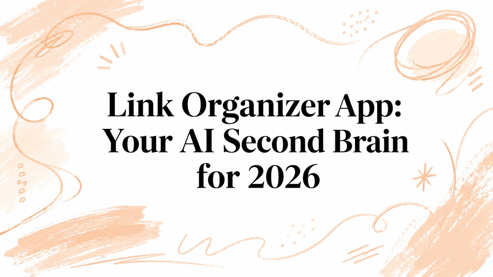 Link Organizer App: Your AI Second Brain for 2026