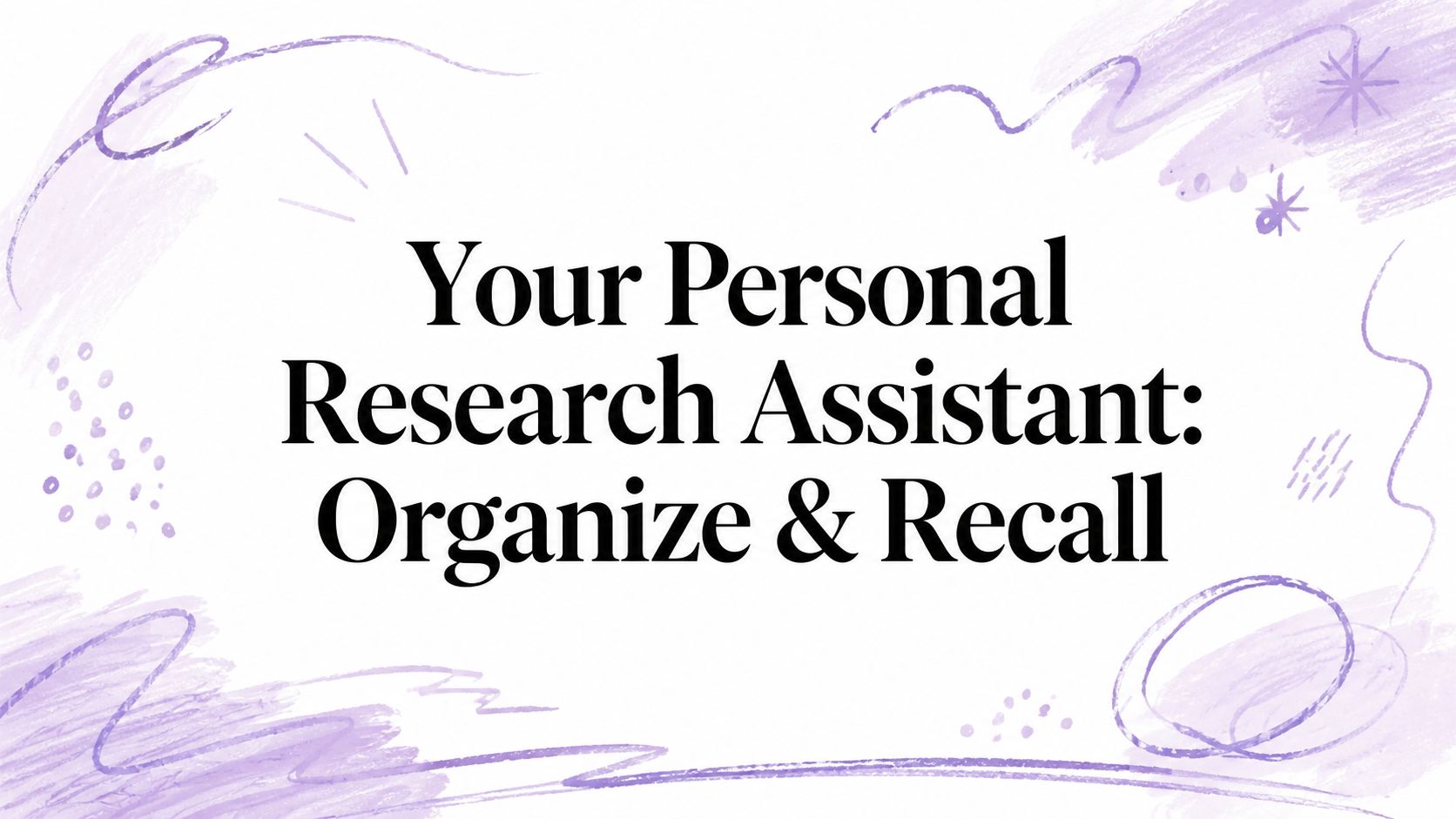Your Personal Research Assistant: Organize & Recall